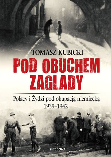 Pod obuchem zagłady. Polacy i Żydzi pod okupacją niemiecką 1939-1942 Kubicki Tomasz