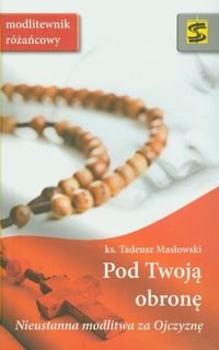 Pod Twoją obronę. Modlitewnik różańcowy Masłowski Tadeusz