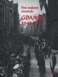 Pod znakiem swastyki. Gdańsk 1943-1944 Opracowanie zbiorowe