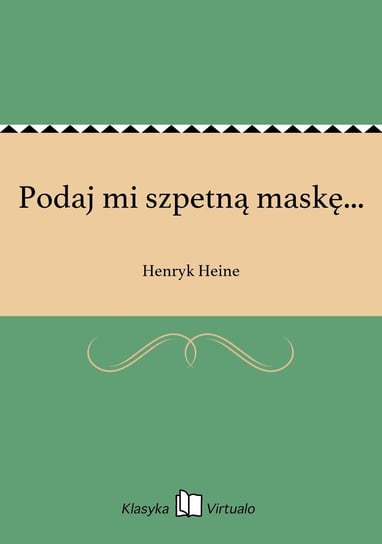 Podaj mi szpetną maskę... Heine Henryk