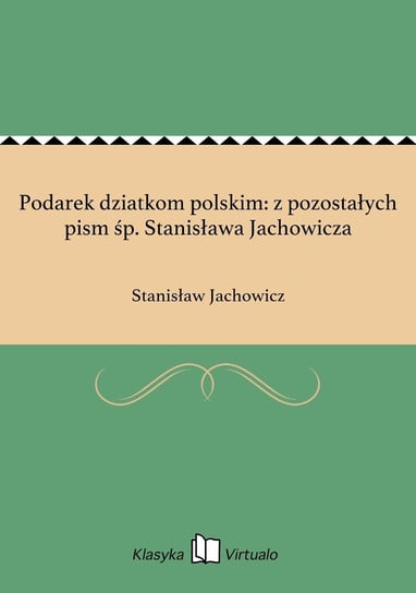 Podarek dziatkom polskim: z pozostałych pism śp. Stanisława Jachowicza - ebook epub Jachowicz Stanisław