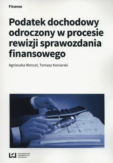 Podatek dochodowy odroczony w procesie rewizji sprawozdania finansowego Wencel Agnieszka, Koniarski Tomasz