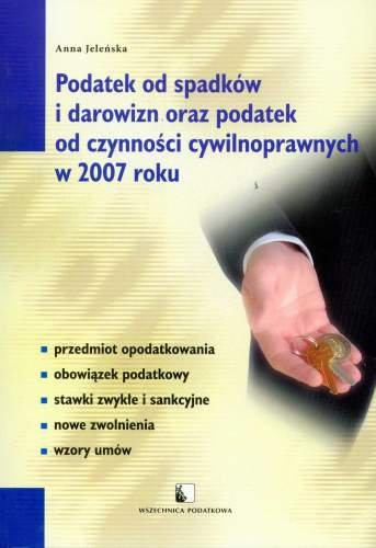 Podatek od Spadków i Darowizn oraz Podatek od Czynności Cywilnoprawnych w 2007 Roku Jeleńska Anna