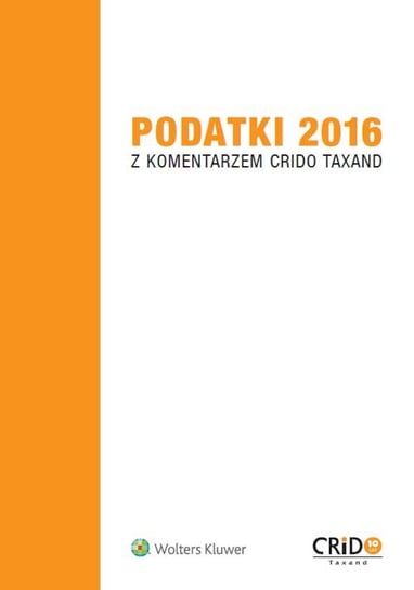 Podatki 2016 z komentarzem Crido Taxand Opracowanie zbiorowe