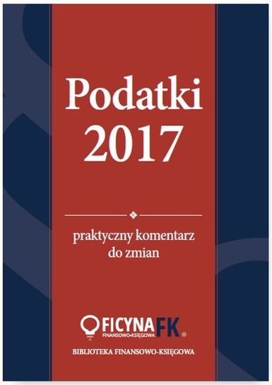 Podatki 2017. Praktyczny komentarz do zmian Czajkowska-Matosiuk Katarzyna, Świąder Bogdan, Krywan Tomasz, Kuciński Rafał