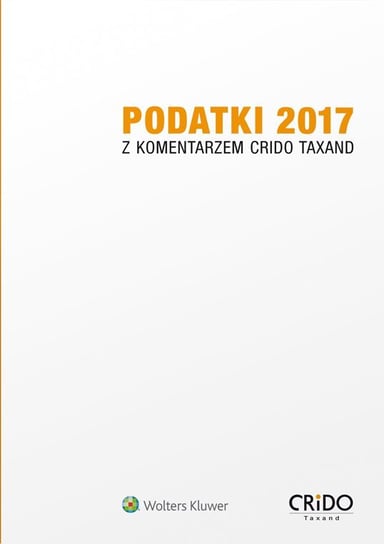 Podatki 2017 z komentarzem Crido Taxand Opracowanie zbiorowe