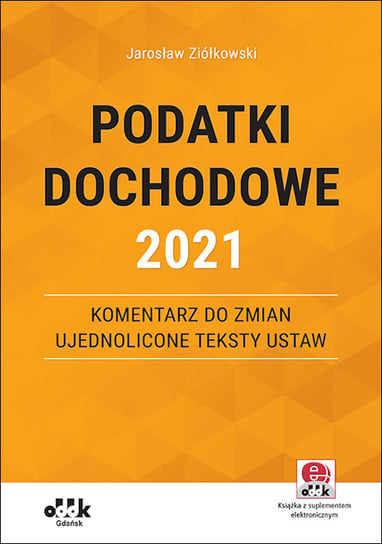 Podatki dochodowe 2021. Komentarz do zmian ujednolicone teksty ustaw Ziółkowski Jarosław