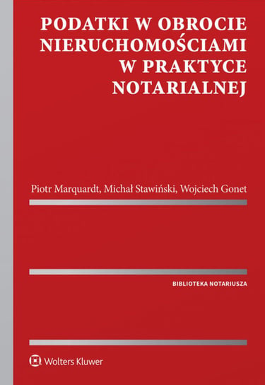 Podatki w obrocie nieruchomościami w praktyce notarialnej Stawiński Michał, Marquardt Piotr, Gonet Wojciech
