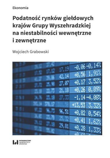 Podatność rynków giełdowych krajów Grupy Wyszehradzkiej na niestabilności wewnętrzne i zewnętrzne Grabowski Wojciech