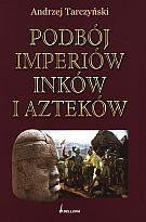Podbój Imperiów Inków i Azteków Tarczyński Andrzej