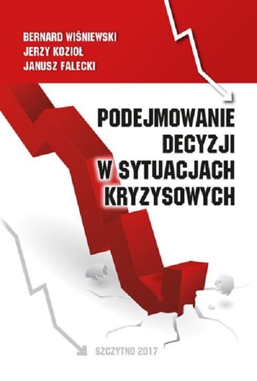 Podejmowanie decyzji w sytuacjach kryzysowych Wiśniewski Bernard, Kozioł Jerzy, Falecki Janusz