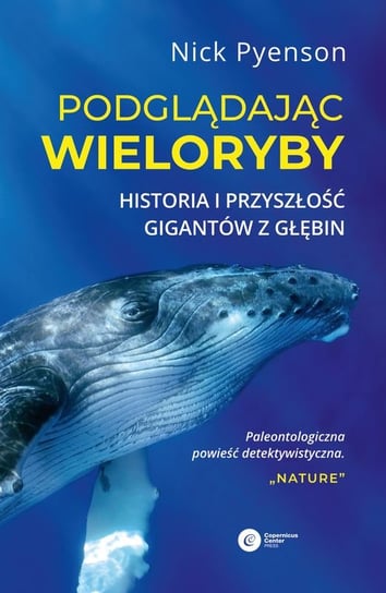 Podglądając wieloryby. Historia i przyszłość gigantów z głębin Pyenson Nick