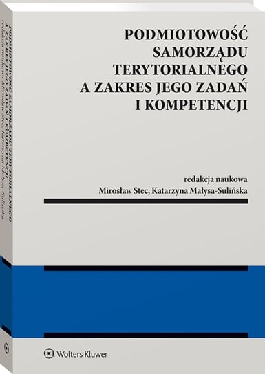 Podmiotowość samorządu terytorialnego a zakres jego zadań i kompetencji Stec Mirosław, Małysa-Sulińska Katarzyna