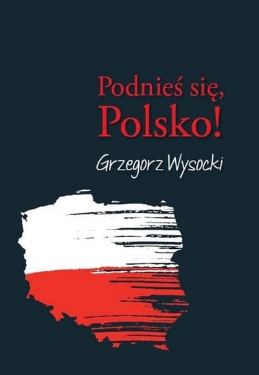 Podnieś się, Polsko! Wysocki Grzegorz