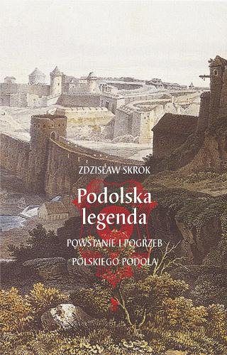 Podolska Legenda. Powstanie i Pogrzeb Polskiego Podola Skrok Zdzisław