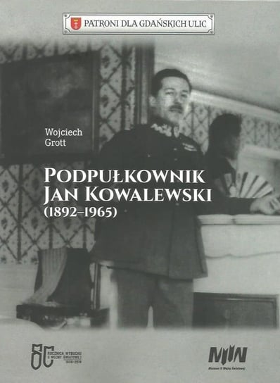 Podpułkownik Jan Kowalewski (1892-1965) Wojciech Grott