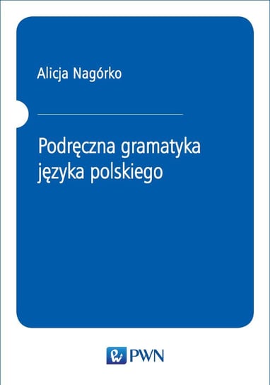 Podręczna gramatyka języka polskiego Nagórko Alicja