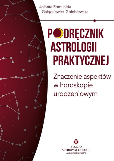 Podręcznik astrologii praktycznej. Znaczenie aspektów w horoskopie urodzeniowym Gałązkiewicz-Gołębiewska Jolanta Romualda