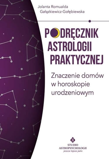 Podręcznik astrologii praktycznej. Znaczenie domów w horoskopie urodzeniowym Gałązkiewicz-Gołębiewska Jolanta
