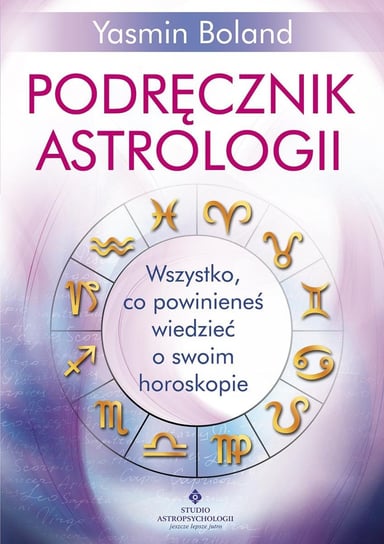 Podręcznik astrologii. Wszystko, co powinieneś wiedzieć o swoim horoskopie Boland Yasmin