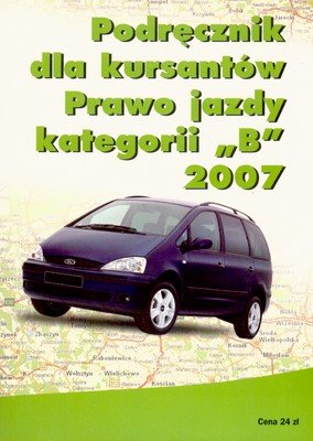 Podręcznik dla Kursantów Prawo Jazdy Kategorii B 2007 Opracowanie zbiorowe