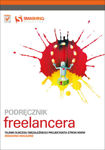 Podręcznik freelancera. Tajniki sukcesu niezależnego projektanta stron WWW. Smashing Magazine Opracowanie zbiorowe