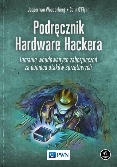 Podręcznik hardware hackera Jasper Van Woudenberg, Colin O’Flynn