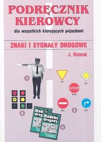 Podręcznik kierowcy dla wszystkich kierujących pojazdami. Znaki i sygnały drogowe Nowak Jarosław