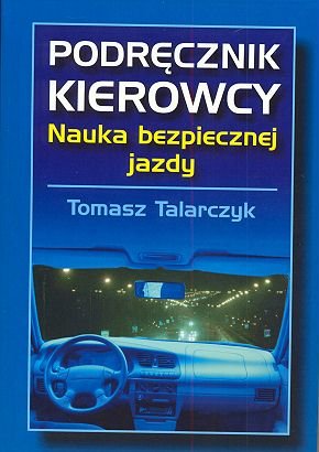 Podręcznik kierowcy - Nauka bezpiecznej jazdy Talarczyk Tomasz