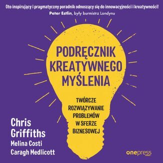 Podręcznik kreatywnego myślenia. Twórcze rozwiązywanie problemów w sferze biznesowej - audiobook Griffiths Chris, Costi Melina, Caragh Medlicott
