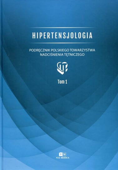 Podręcznik Polskiego Towarzystwa Nadciśnienia Tętniczego. Tom 1. Hipertensjologia Opracowanie zbiorowe