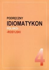 Podręczny idiomatykon polsko-rosyjski. Zeszyt 4 Opracowanie zbiorowe