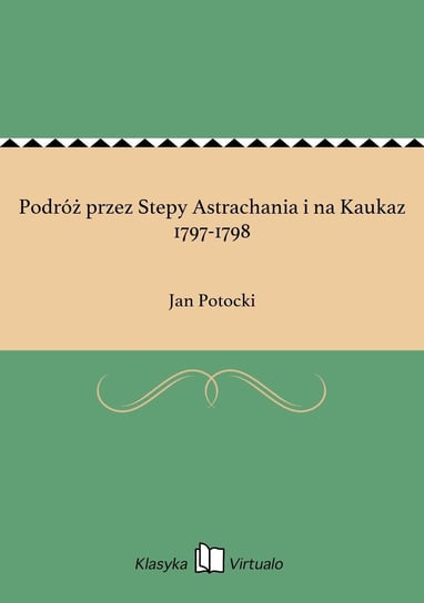 Podróż przez Stepy Astrachania i na Kaukaz 1797-1798 Potocki Jan