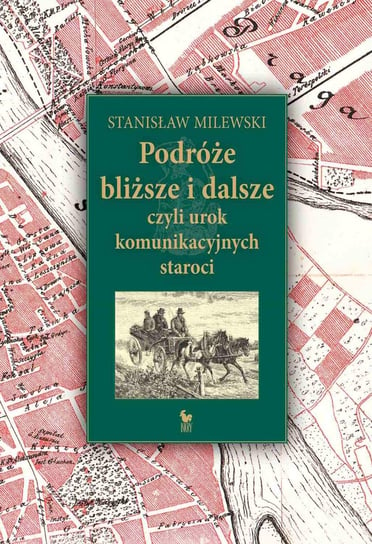Podróże bliższe i dalsze, czyli urok komunikacyjnych staroci Milewski Stanisław