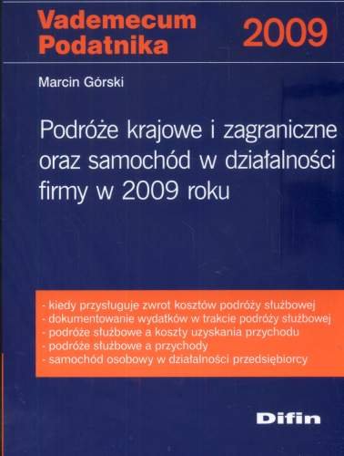 Podróże Krajowe i Zagraniczne oraz Samochód i Działalności Firmy w 2009 Roku Vademekum Podatnika Górski Marcin