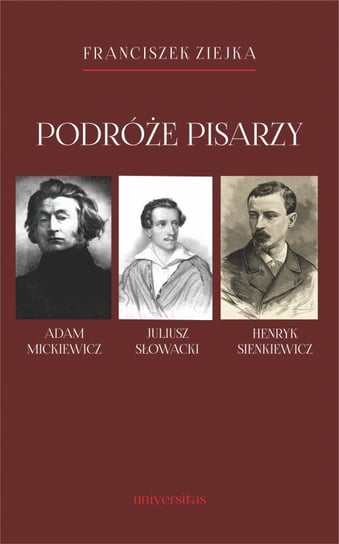 Podróże pisarzy Adam Mickiewicz, Juliusz Słowacki, Henryk Sienkiewicz i inni Ziejka Franciszek