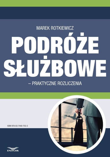 Podróże służbowe - praktyczne rozliczenia Rotkiewicz Marek