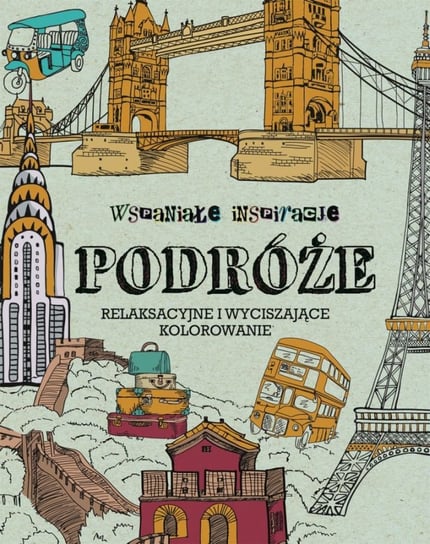 Podróże. Wspaniałe inspiracje. Relaksacyjne i wyciszające kolorowanie Opracowanie zbiorowe