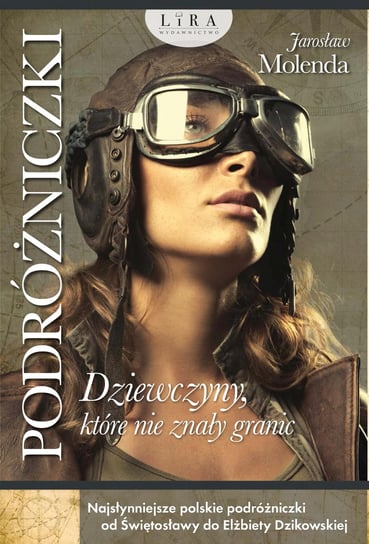 Podróżniczki. Dziewczyny, które nie znały granic Molenda Jarosław