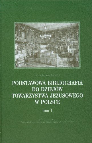 Podstawowa Bibliografia do Dziejów Towarzystwa Jezusowego w Polsce Tom 1 Grzebień Ludwik