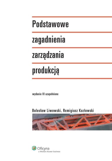Podstawowe zagadnienia zarządzania produkcją Kozłowski Remigiusz, Liwowski Bolesław