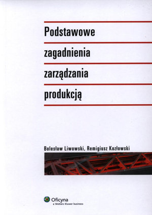 Podstawowe Zagadnienia Zarządzania Produkcją Kozłowski Remigiusz, Liwowski Bolesław