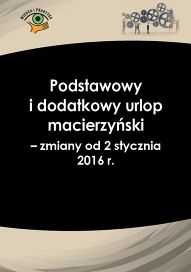 Podstawowy i dodatkowy urlop macierzyński - zmiany od 2 stycznia 2016 r. Wrońska-Zblewska Katarzyna