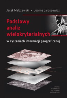 Podstawy analiz wielokryterialnych w systemie informacji geograficznej Malczewski Jacek, Jaroszewicz Joanna