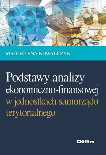 Podstawy analizy ekonomiczno-finansowej w jednostkach samorządu terytorialnego Kowalczyk Magdalena