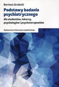 Podstawy badania psychiatrycznego dla studentów, lekarzy, psychologów i psychoterapeutów Grabski Bartosz