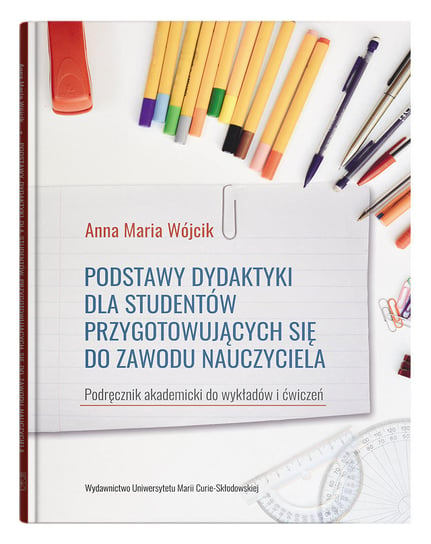 Podstawy dydaktyki dla studentów przygotowujących się do zawodu nauczyciela Wójcik Anna Maria