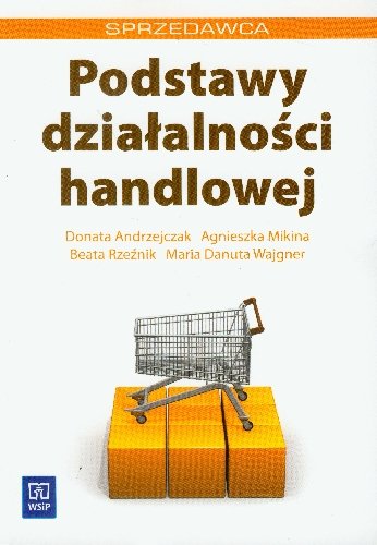 Podstawy działalności handlowej Andrzejczak Donata, Mikina Agnieszka, Rzeźnik Beata, Wajgner Maria