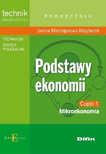 Podstawy ekonomii. Mikroekonomia. Podręcznik. Część 1 Mierzejewska-Majcherek Janina