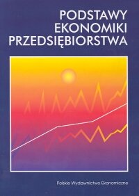 Podstawy ekonomiki przedsiębiorstwa Opracowanie zbiorowe